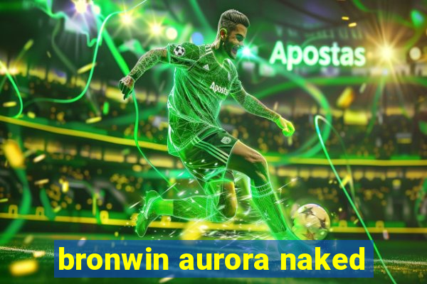 bronwin aurora naked